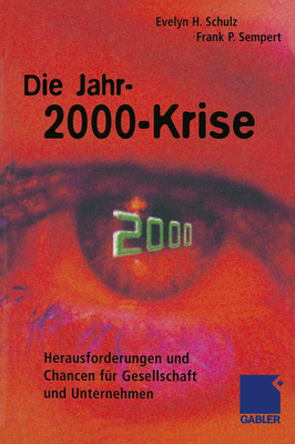 Die Jahr-2000-Krise: Herausforderungen Und Chancen Fur Gesellschaft Und Unternehmen - Schulz, Evelyn H, and Sempert, Frank P