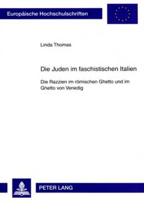 Die Juden Im Faschistischen Italien: Die Razzien Im Roemischen Ghetto Und Im Ghetto Von Venedig - Thomas, Linda