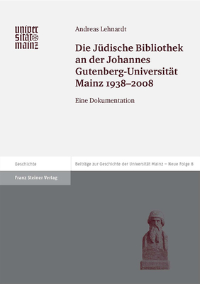 Die Judische Bibliothek an Der Johannes Gutenberg-Universitat Mainz 1938-2008: Eine Dokumentation - Lehnardt, Andreas