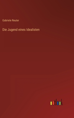 Die Jugend Eines Idealisten - Reuter, Gabriele