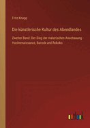 Die knstlerische Kultur des Abendlandes: Zweiter Band: Der Sieg der malerischen Anschauung - Hochrenaissance, Barock und Rokoko