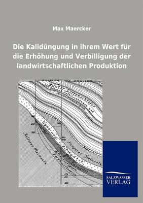 Die Kalid Ngung in Ihrem Wert Fur Die Erh Hung Und Verbilligung Der Landwirtschaftlichen Produktion - Maercker, Max