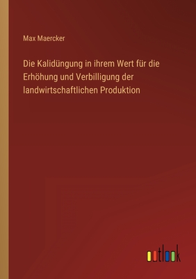 Die Kalidungung in Ihrem Wert Fur Die Erhohung Und Verbilligung Der Landwirtschaftlichen Produktion - Maercker, Max