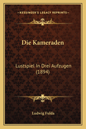 Die Kameraden: Lustspiel in Drei Aufzugen (1894)