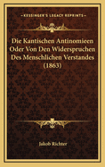 Die Kantischen Antinomieen Oder Von Den Widerspruchen Des Menschlichen Verstandes (1863)