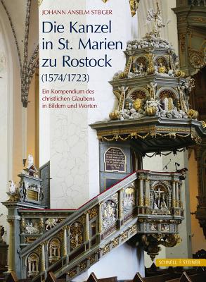 Die Kanzel in St. Marien Zu Rostock (1574/1723): Ein Kompendium Des Chrisltichen Glaubens in Bildern Und Worten - Steiger, Johann Anselm