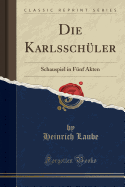 Die Karlsschuler: Schauspiel in Funf Akten (Classic Reprint)
