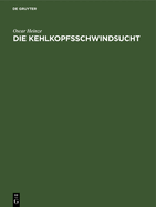 Die Kehlkopfsschwindsucht: Nach Untersuchungen Im Pathologischen Institute Der Universitt Leipzig