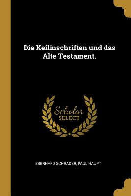Die Keilinschriften und das Alte Testament. - Schrader, Eberhard, and Haupt, Paul