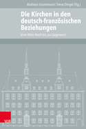 Die Kirchen in Den Deutsch-Franzosischen Beziehungen: Vom Alten Reich Bis Zur Gegenwart