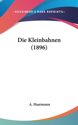 Die Kleinbahnen (1896) - Haarmann, A