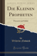 Die Kleinen Propheten: bersetzt Und Erklrt (Classic Reprint)