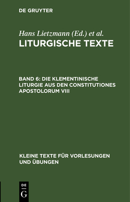 Die Klementinische Liturgie Aus Den Constitutiones Apostolorum VIII: Nebst Anhngen - Lietzmann, Hans (Editor), and Evangelisch-Lutherische Kirche Im Knigreich Sachsen (Editor)