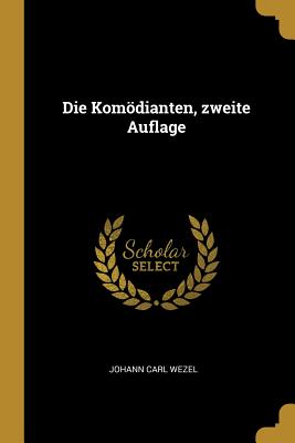 Die Komdianten, zweite Auflage - Wezel, Johann Carl