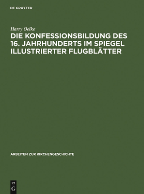 Die Konfessionsbildung des 16. Jahrhunderts im Spiegel illustrierter Flugbltter - Oelke, Harry