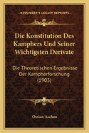 Die Konstitution Des Kamphers Und Seiner Wichtigsten Derivate: Die Theoretischen Ergebnisse Der Kampherforschung (1903)