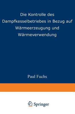 Die Kontrolle Des Dampfkesselbetriebes in Bezug Auf Warmeerzeugung Und Warmeverwendung - Fuchs, Paul