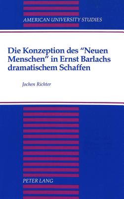 Die Konzeption Des Neuen Menschen? in Ernst Barlachs Dramatischem Schaffen - Richter, Jochen