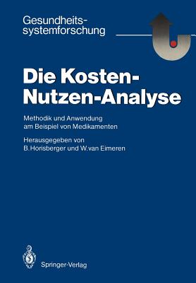Die Kosten -- Nutzen -- Analyse: Methodik Und Anwendung Am Beispiel Von Medikamenten - Horisberger, Bruno (Editor), and Eimeren, Wilhelm Van (Editor)