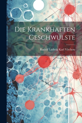 Die Krankhaften Geschwulste - Virchow, Rudolf Ludwig Karl