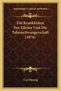 Die Krankheiten Der Eileiter Und Die Tubenschwangerschaft (1876)