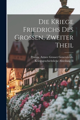 Die Kriege Friedrichs Des Grossen, Zweiter Theil - Prussia (Germany) Armee Grosser Gene (Creator)