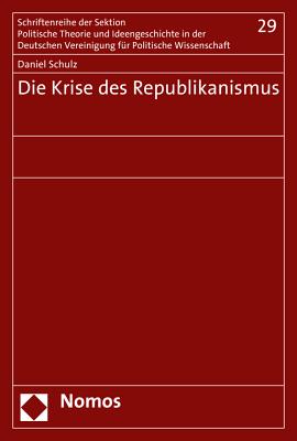 Die Krise Des Republikanismus - Schulz, Daniel