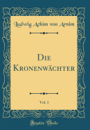Die Kronenwchter, Vol. 1 (Classic Reprint)