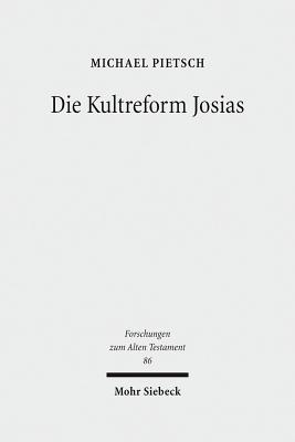 Die Kultreform Josias: Studien Zur Religionsgeschichte Israels in Der Spaten Konigszeit - Pietsch, Michael