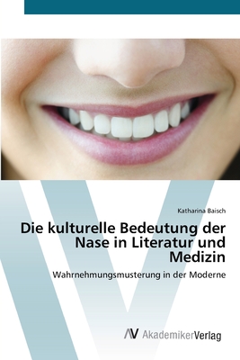 Die kulturelle Bedeutung der Nase in Literatur und Medizin - Baisch, Katharina