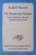 Die Kunst Des Heilens Vom Gesichtspunkte Der Geisteswissenschaft - Steiner, Rudolf