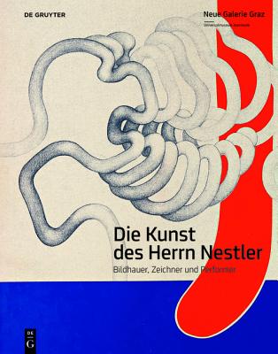 Die Kunst Des Herrn Nestler: Bildhauer, Zeichner Und Performer - Bucher Trantow, Katrin (Editor), and Pakesch, Peter (Editor), and Neue Galerie Graz Universalmuseum Joanneum (Editor)