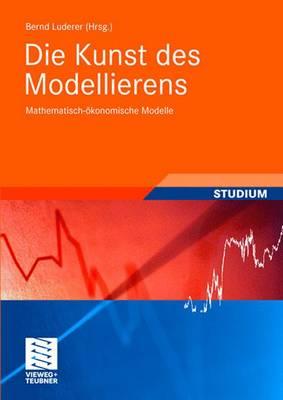 Die Kunst Des Modellierens: Mathematisch-Okonomische Modelle - Luderer, Bernd (Editor), and Brand, Frank (Contributions by), and Dilger, Alexander (Contributions by)