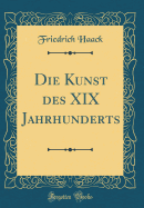 Die Kunst Des XIX Jahrhunderts (Classic Reprint)