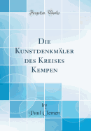 Die Kunstdenkmler Des Kreises Kempen (Classic Reprint)