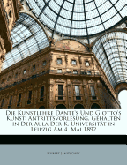 Die Kunstlehre Dante's Und Giotto's Kunst: Antrittsvorlesung, Gehalten in Der Aula Der K. Universit?t in Leipzig Am 4. Mai 1892