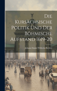 Die Kurs?chsische Politik Und Der Bhmische Aufstand 1619-20