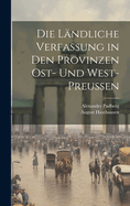 Die l?ndliche Verfassung in den Provinzen Ost- und West-Preu?en