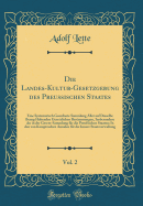 Die Landes-Kultur-Gesetzgebung Des Preu?ischen Staates, Vol. 2: Eine Systematisch Geordnete Sammlung Aller Auf Dieselbe Bezug Habenden Gesetzlichen Bestimmungen, Insbesondere Der in Der Gesetzsammlung F?r Die Preu?ischen Staaten, in Den Von Kamptzschen