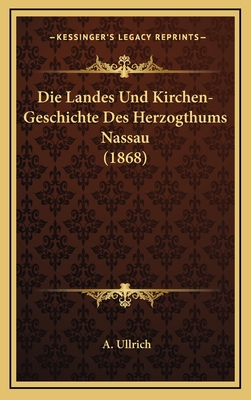 Die Landes Und Kirchen-Geschichte Des Herzogthums Nassau (1868) - Ullrich, A