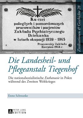 Die Landesheil- und Pflegeanstalt Tiegenhof: Die nationalsozialistische "Euthanasie" in Polen waehrend des Zweiten Weltkrieges - Puschner, Uwe, and Schwanke, Enno