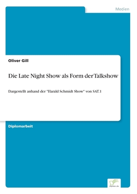 Die Late Night Show als Form der Talkshow: Dargestellt anhand der "Harald Schmidt Show" von SAT.1 - Gill, Oliver