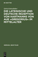 Die Lateinische Und Deutsche Rezeption Von Hartmanns Von Aue Gregorius Im Mittelalter: Untersuchungen Und Editionen