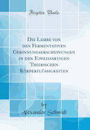 Die Lehre Von Den Fermentativen Gerinnungserscheinungen in Den Eiweissartigen Thierischen Krperflssigkeiten (Classic Reprint)