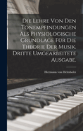 Die Lehre von den Tonempfindungen als physiologische Grundlage fr die Theorie der Musik. Dritte umgearbeitete Ausgabe.