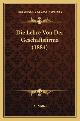 Die Lehre Von Der Geschaftsfirma (1884) - Miller, A