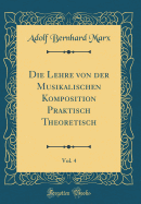 Die Lehre Von Der Musikalischen Komposition Praktisch Theoretisch, Vol. 4 (Classic Reprint)