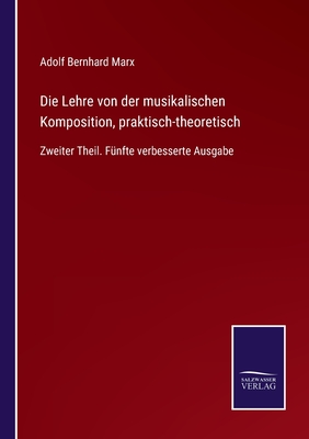 Die Lehre von der musikalischen Komposition, praktisch-theoretisch: Zweiter Theil. F?nfte verbesserte Ausgabe - Marx, Adolf Bernhard