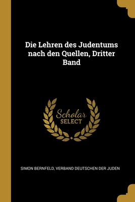 Die Lehren Des Judentums Nach Den Quellen, Dritter Band - Bernfeld, Simon, and Der Juden, Verband Deutschen