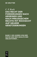 Die Lehren von der Natur und dem Inhalte der Obligationen (Arten der Obligationen, Geldobligationen, Zinsen, Schadensersatz, und Interesse, Casus, Dolus, Culpa, Mora, Beschr?nkung des Objekts [Moratorium, cessio bonorum, beneficium compententiae), ...